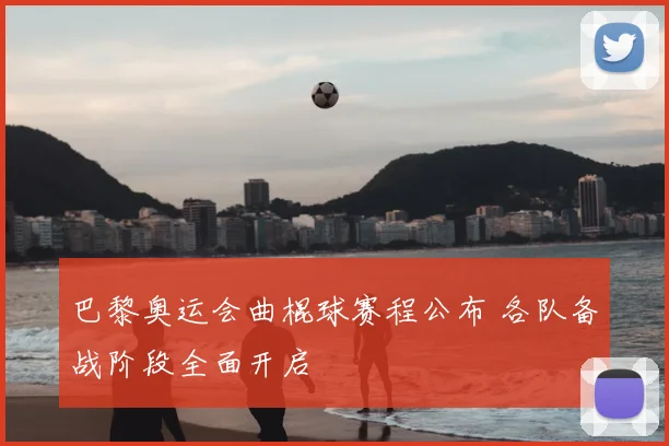 巴黎奥运会曲棍球赛程公布 各队备战阶段全面开启