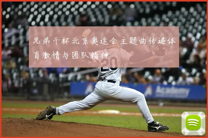 兄弟干杯北京奥运会主题曲传递体育激情与团队精神